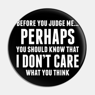 BEFORE YOU JUDGE ME PERHAPS YOU SHOULD KNOW THAT I Don't product Pin