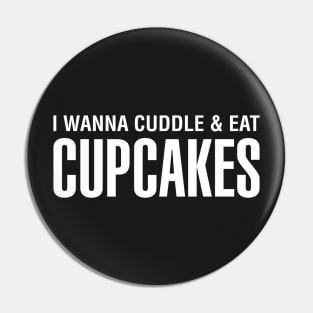 I Wanna Cuddle and Eat Cupcakes Pin