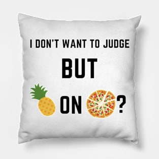 I don't want to judge, but pineapple on pizza? Pillow