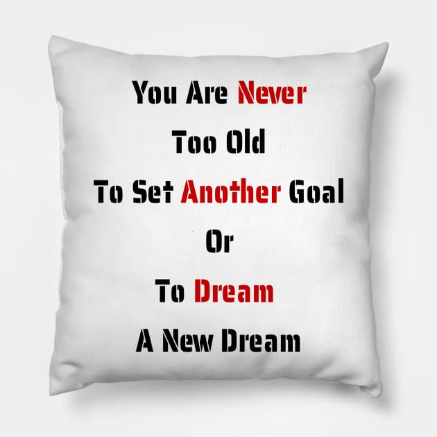 You Are Never Too Old To Set Another Goal Or To Dream A New Dream. Pillow by fantastic-designs