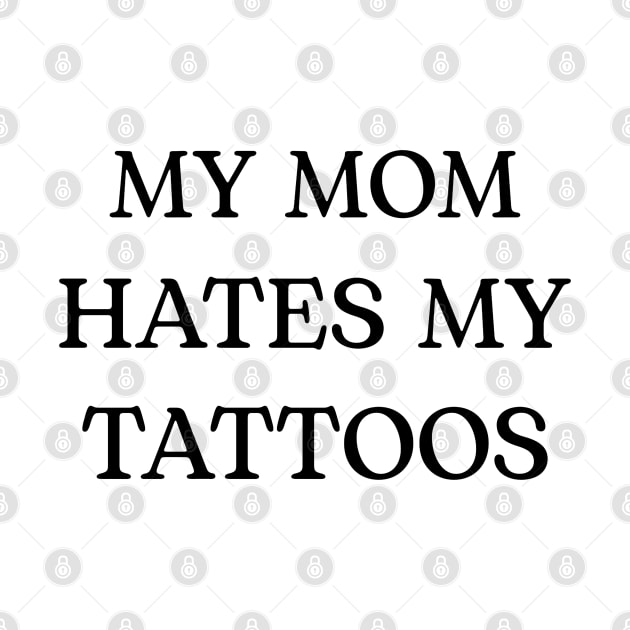 MY MOM HATES MY TATTOOS by ohyeahh