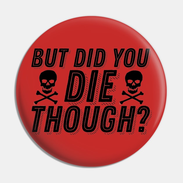 But Did You Die Though Funny Humor Meme Joke Sarcastic Saying Pin by ballhard