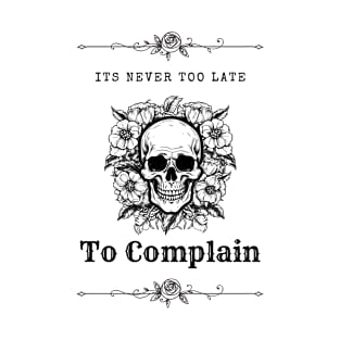 It's Never Too Late To Complain 3 T-Shirt