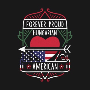 Forever Proud Hungarian American - Hungary Heart T-Shirt