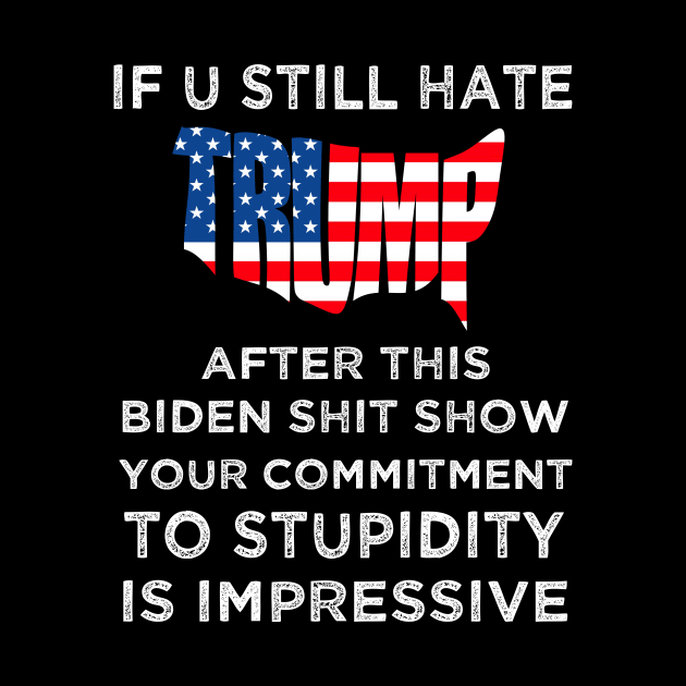 U Still Hate Trump After This Biden, Anti Biden by artbyGreen