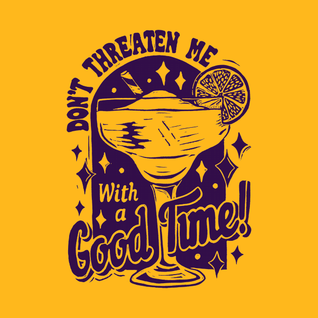 Don't Threaten Me with a good Time margarita by Woah there Pickle