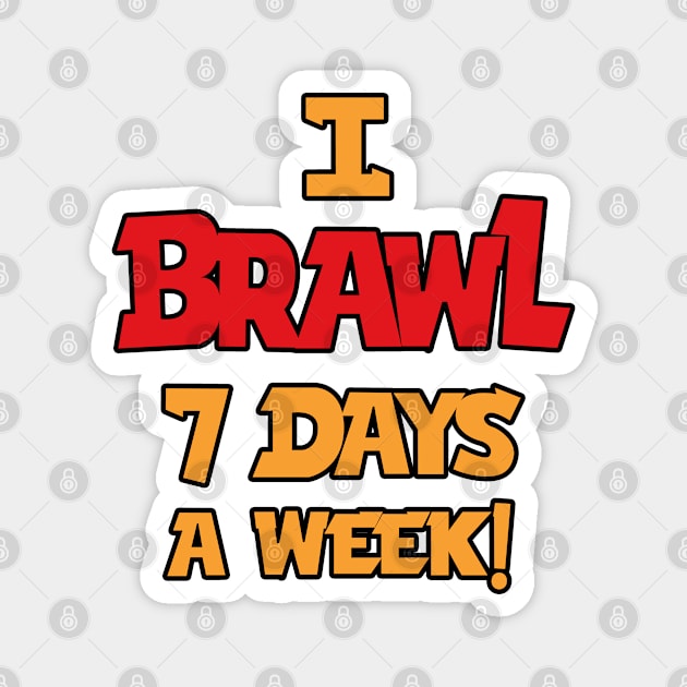 I Brawl 7 Days A week Magnet by Marshallpro