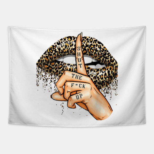 Shut The Fuk Up Funny Leopard Lips Mouth Shut The Fuk Up Leopard Lips Mouth Tapestry Teepublic Au Shut The Fuk Up Funny Leopard Lips Mouth Shut The Fuk Up Leopard Lips Mouth Tapestry Teepublic Au