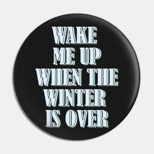 Wake me up when the winter is over. Pin