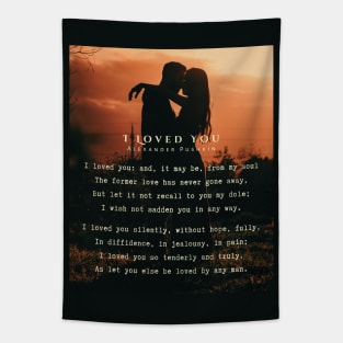 I Loved You by Alexander Pushkin: I loved you: and, it may be, from my soul The former love has never gone away, But let it not recall to you my dole; I wish not sadden you in any way. Tapestry