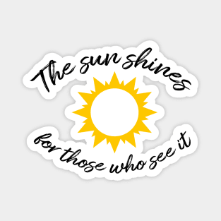 The sun shines for those who see it motivation quote Magnet