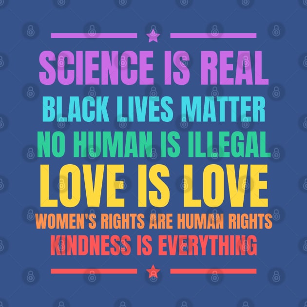 We Believe Science Is Real Black Lives Matter Love Is Love Women\'s Right Kindness Is Everything by PsychoDynamics