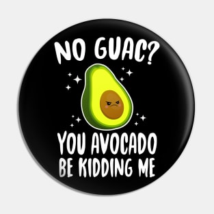 No Guac? You Avocado Be Kiddin' Me Pin