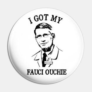 I Got My Fauci Ouchie Pins And Buttons Teepublic