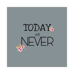 Today or never T-Shirt