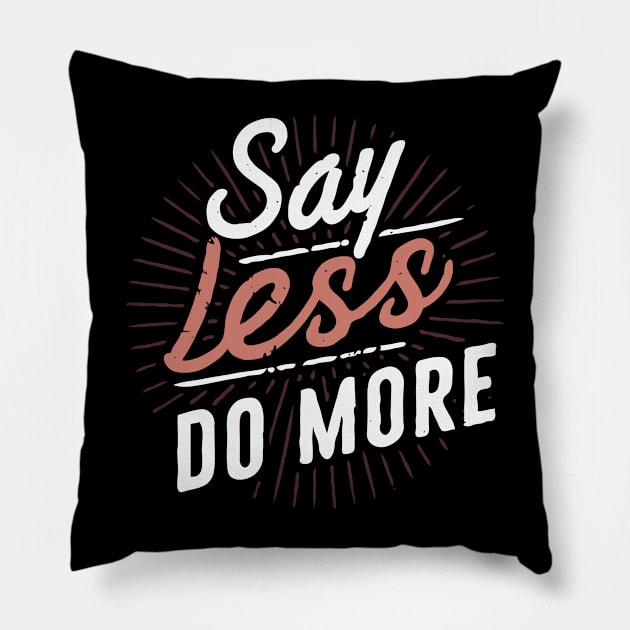 Say Less Do More, Inspirational Quote Pillow by Chrislkf