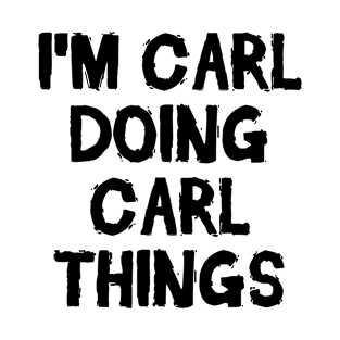 I'm Carl doing Carl things T-Shirt