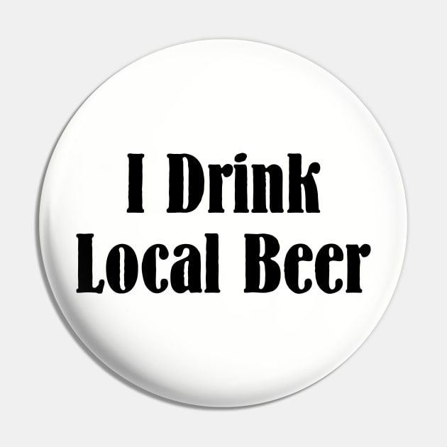 I Drink Local Beer T Shirt Pin by HolidayShirts