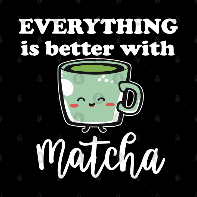 Everything Is Better With Matcha For Green Tea Lovers by SubtleSplit