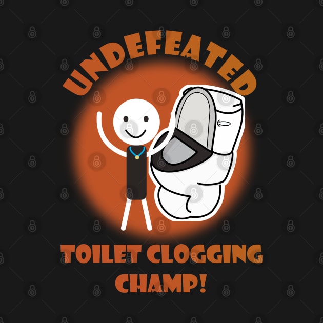 Undefeated Toilet Clogging Champ by A T Design