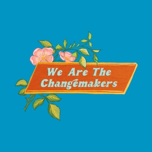 We Are The Changemakers T-Shirt