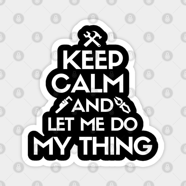 Keep calm and let me do my thing. Magnet by mksjr