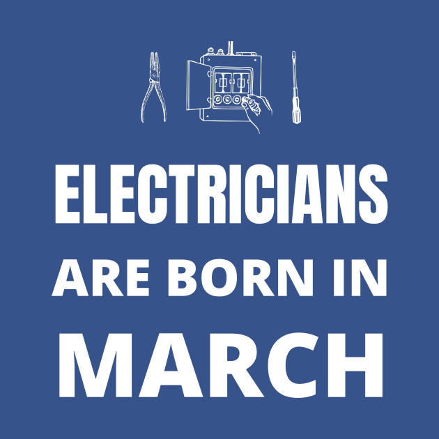 Disover Electricians are born in March - Electricians Are Born In March - T-Shirt