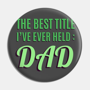 The Best Title I've Ever Held: Dad T-Shirt Pin