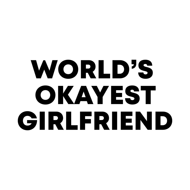 World's Okayest Girlfriend by honeydesigns