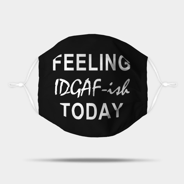 Download feeling kinda idgaf ish today - Feeling Kinda Idgaf Ish ...