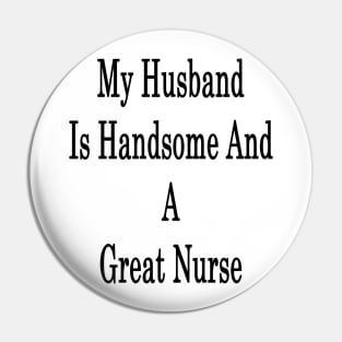 My Husband Is Handsome And A Great Nurse Pin