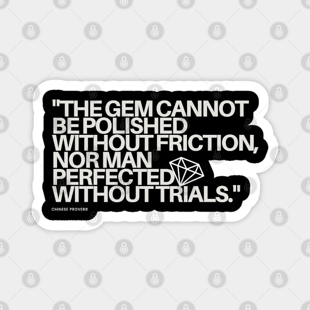 "The gem cannot be polished without friction, nor man perfected without trials." - Chinese Proverb Inspirational Quote Magnet by InspiraPrints