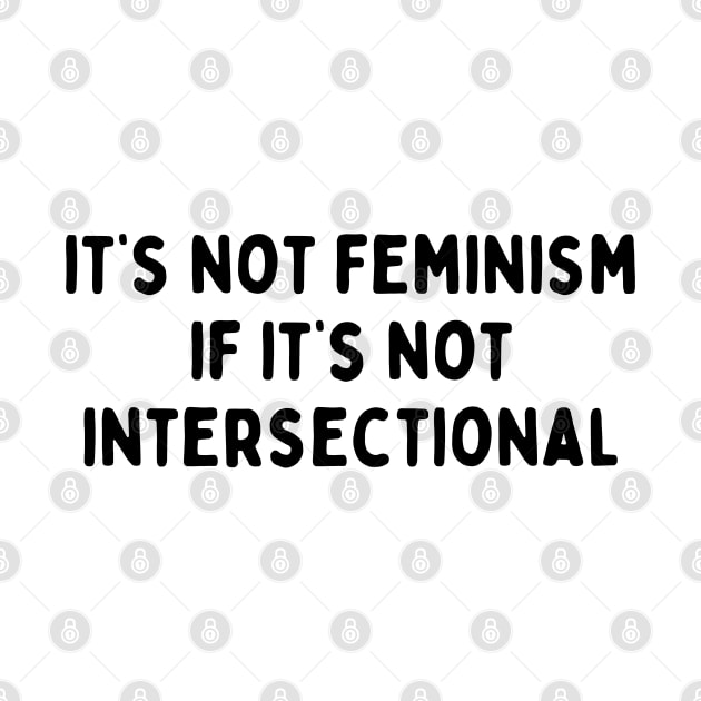 It's not feminism if it's not intersectional by surly space squid