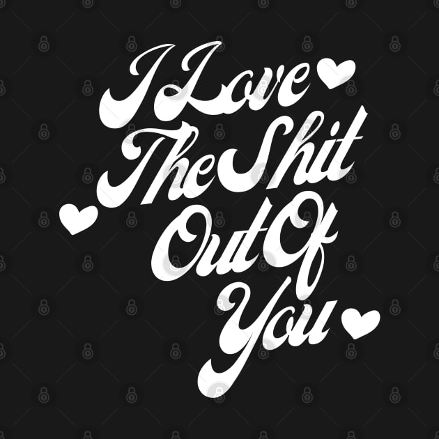 I Love The Shit Out Of You. Funny Valentines Day Quote. by That Cheeky Tee