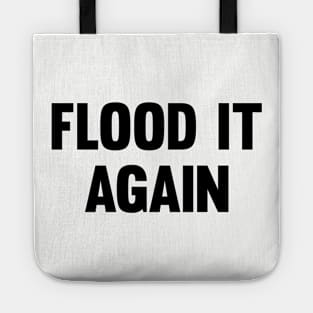 Flood it again Tote