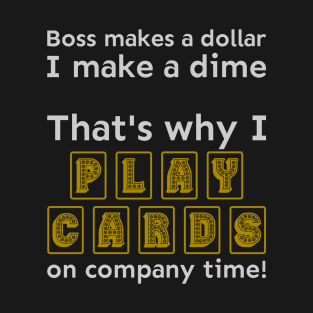 I play cards on company time T-Shirt