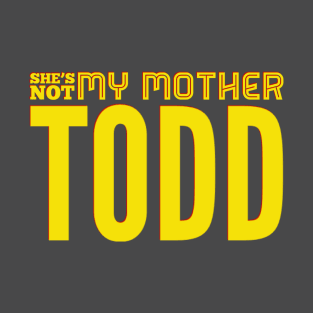 She's Not My Mother, TODD T-Shirt