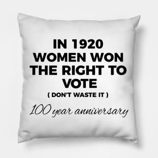 In 1920 Woman Won The Right To Vote Don't Waste It 100 Year Anniversary Pillow