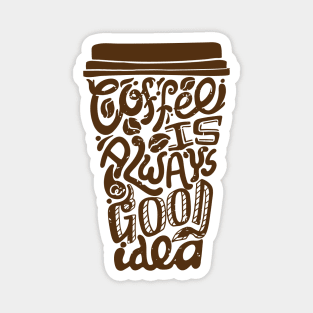 Coffee Is Always A Good Idea Magnet