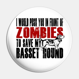 I Would Push You In Front Of Zombies To Save My Basset Hound Pin