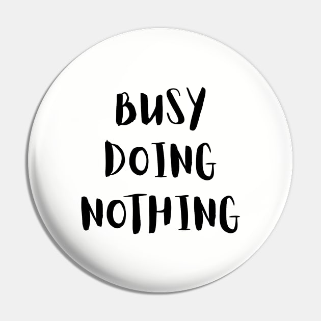 Busy Doing Nothing Pin by LaurelBDesigns