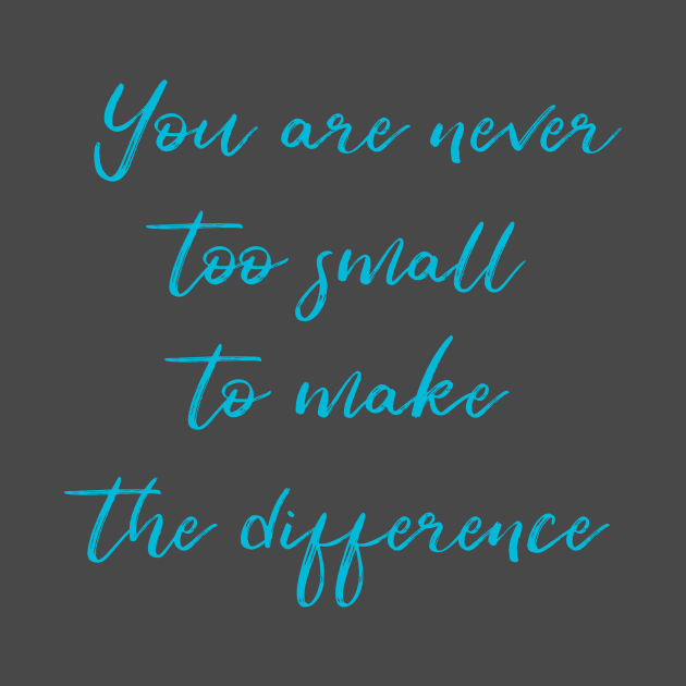 You Are Never Too Small To Make The Difference by Utopic Slaps