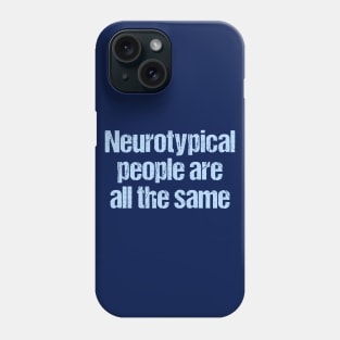 Neurotypical People Are All the Same - Funny Autism Phone Case