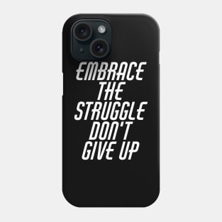 Embrace The Struggle Don't Give Up Phone Case