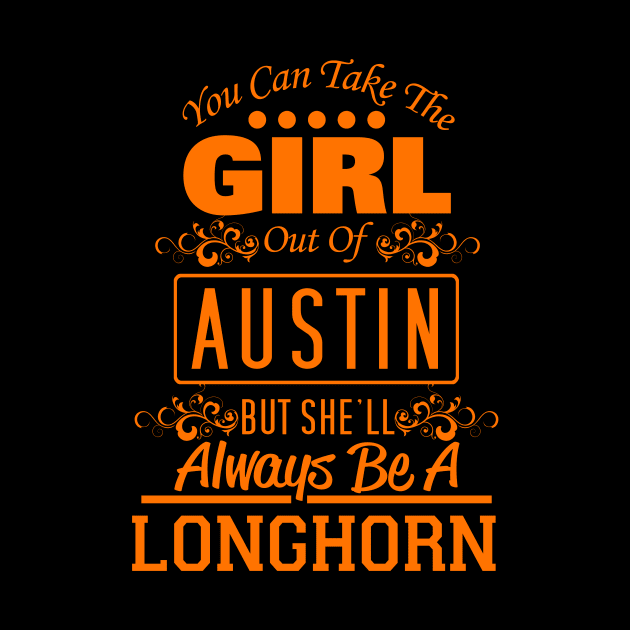 You Can Take The Girl Out Of Austin, But She'll Always Be A Longhorn by Just Another Shirt