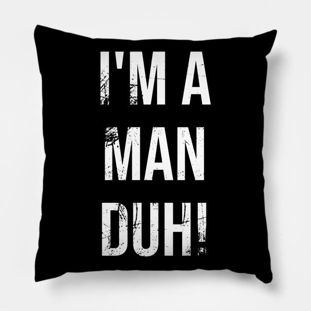 I'm A Man Duh Pillow by Boo Face Designs