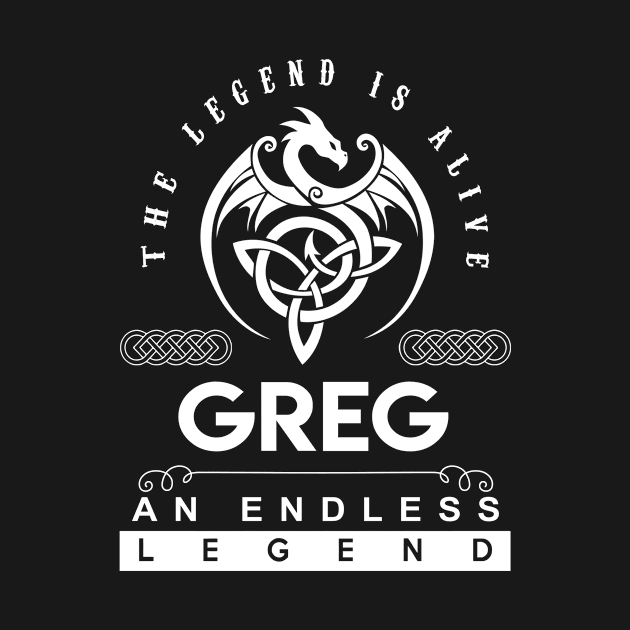 Greg Name T Shirt - The Legend Is Alive - Greg An Endless Legend Dragon Gift Item by riogarwinorganiza