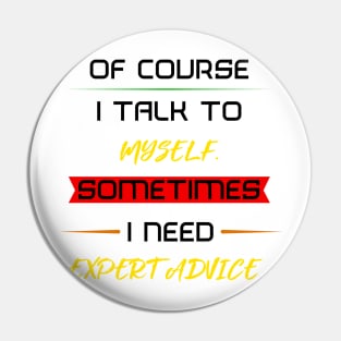 Of course I talk to myself. Sometimes I need expert advice. Pin