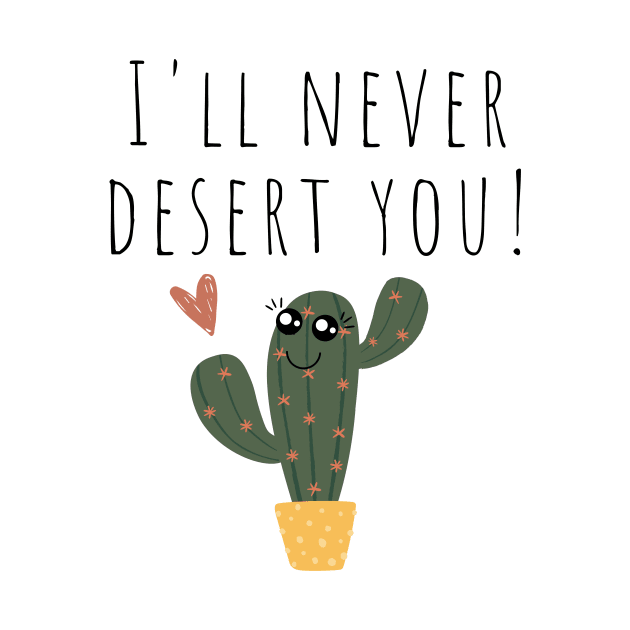 I'll Never Desert You Funny Cactus Joke by A.P.