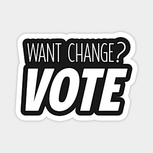 Want Change? VOTE Magnet